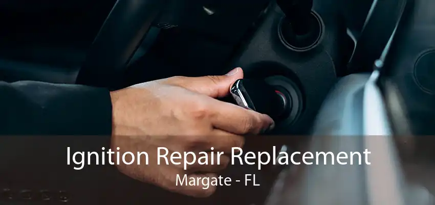 Ignition Repair Replacement Margate - FL